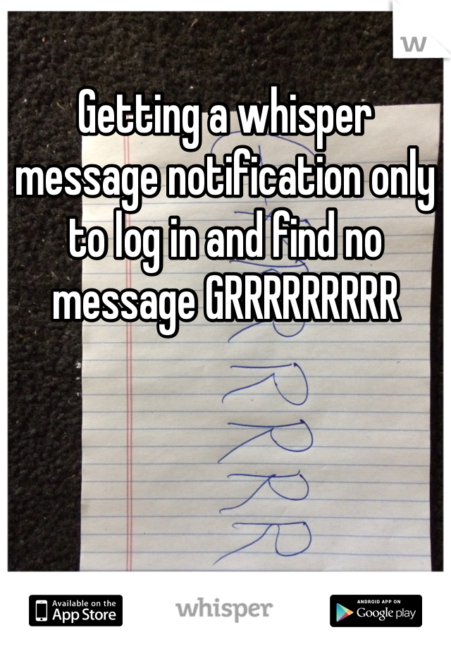 Getting a whisper message notification only to log in and find no message GRRRRRRRRR