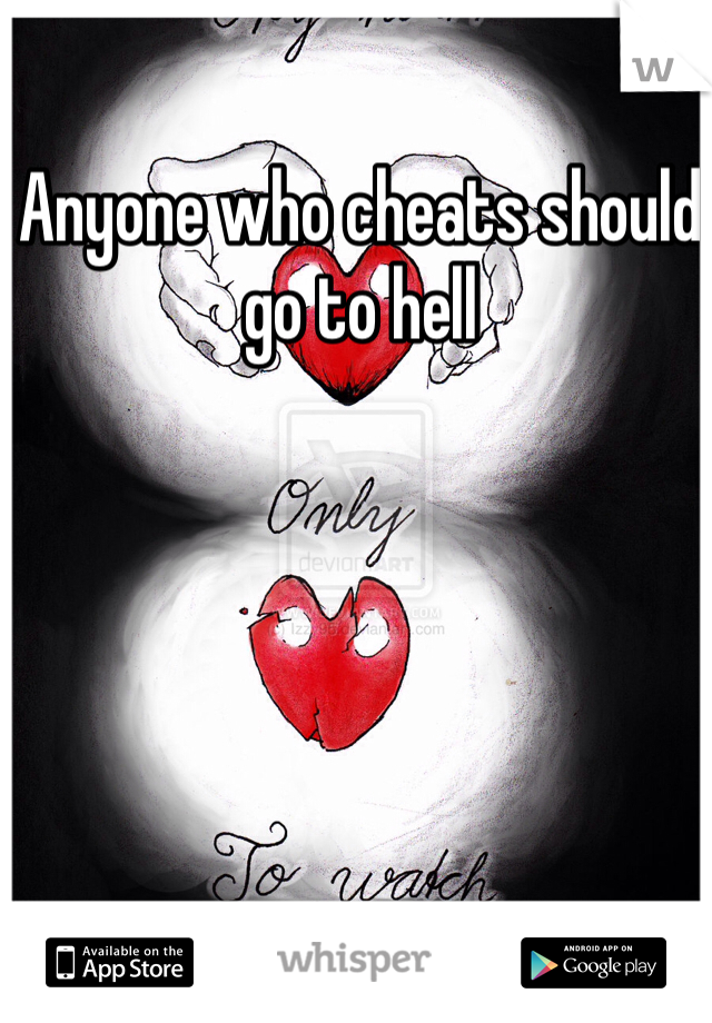 Anyone who cheats should go to hell