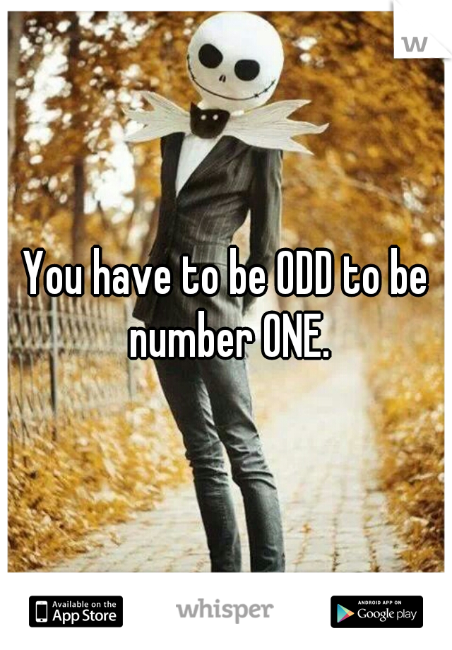 You have to be ODD to be number ONE.
