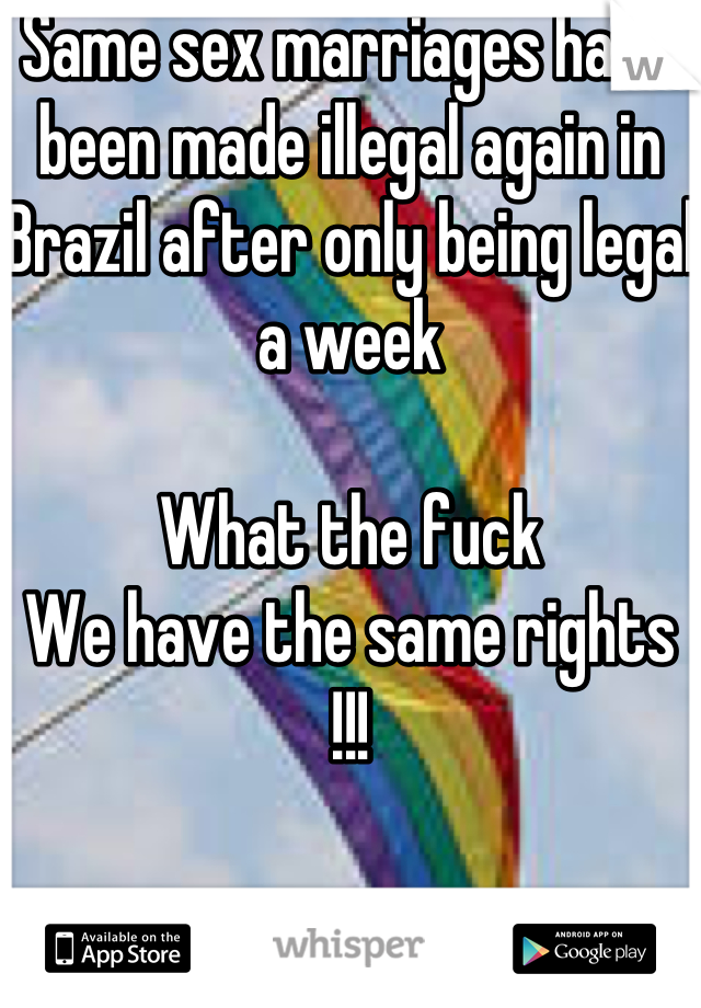 Same sex marriages have been made illegal again in Brazil after only being legal a week

What the fuck 
We have the same rights !!!