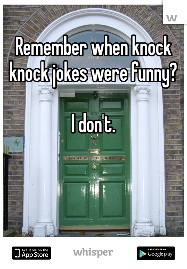 Remember when knock knock jokes were funny?

I don't.