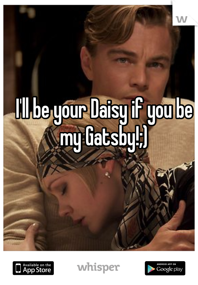 I'll be your Daisy if you be my Gatsby!;)
