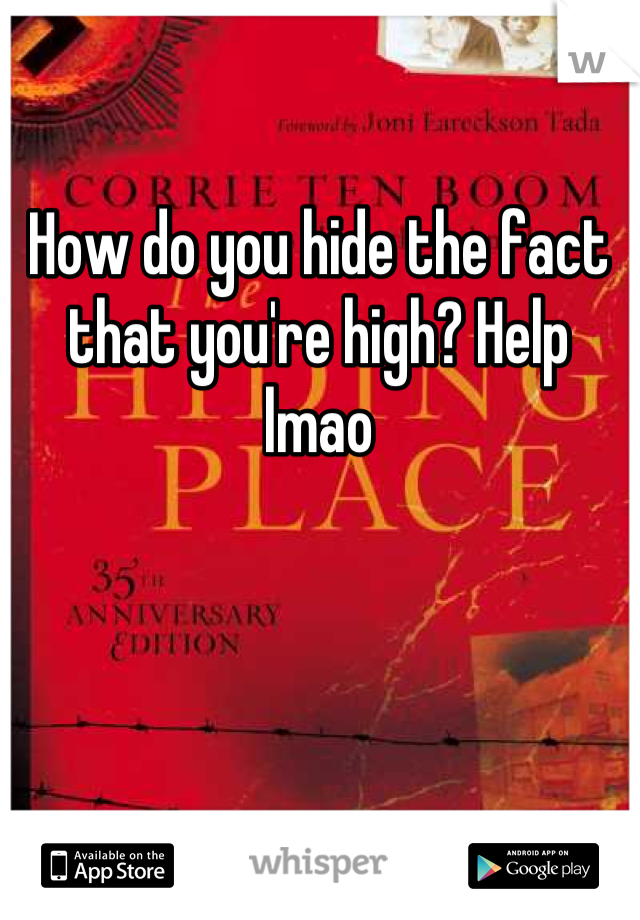 How do you hide the fact that you're high? Help lmao