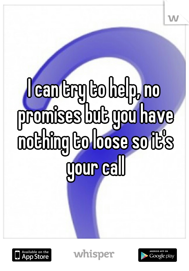 I can try to help, no promises but you have nothing to loose so it's your call