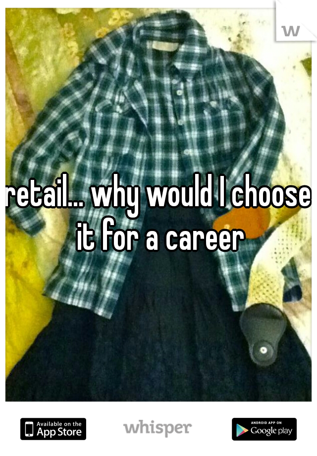 retail... why would I choose it for a career