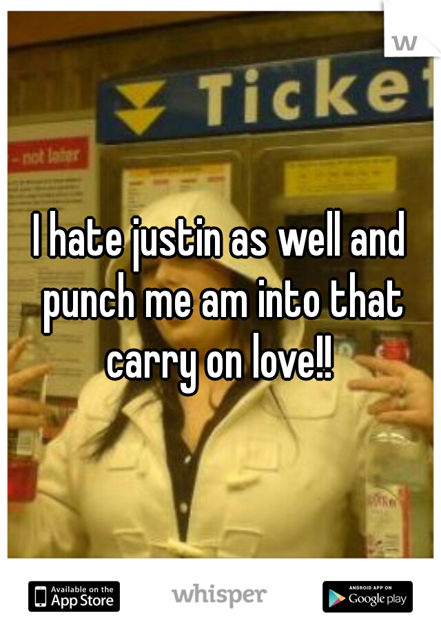 I hate justin as well and punch me am into that carry on love!! 