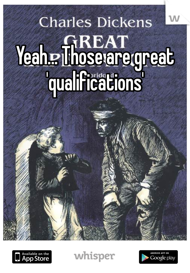 Yeah... Those are great 'qualifications'