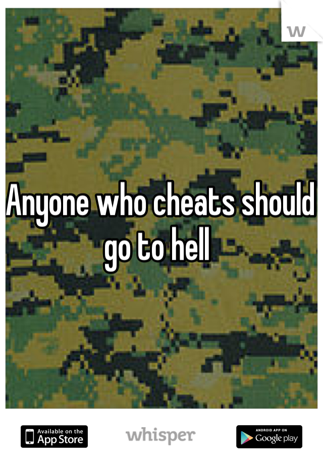 Anyone who cheats should go to hell 
