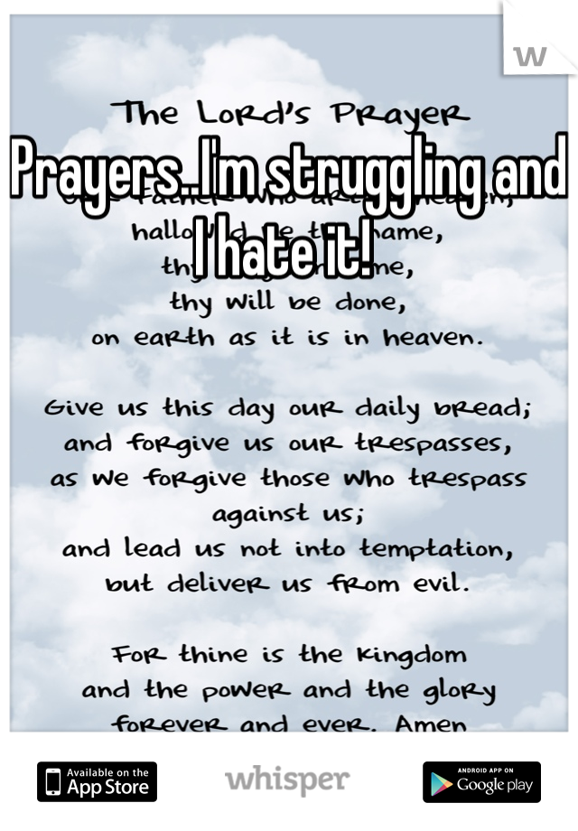 Prayers..I'm struggling and I hate it! 