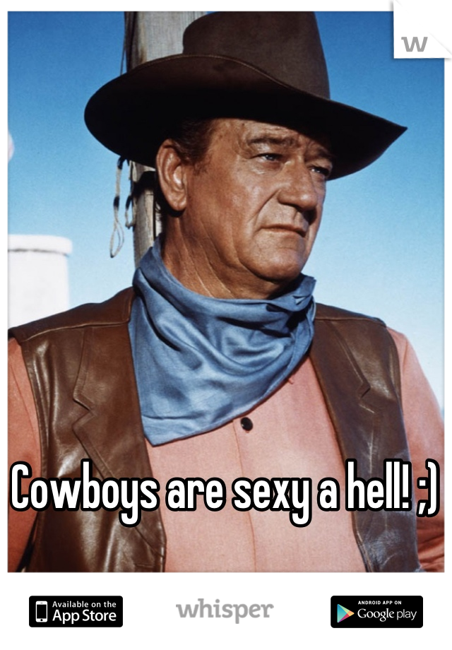Cowboys are sexy a hell! ;) 