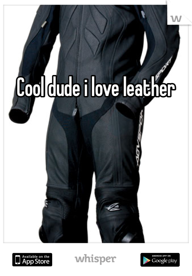 Cool dude i love leather