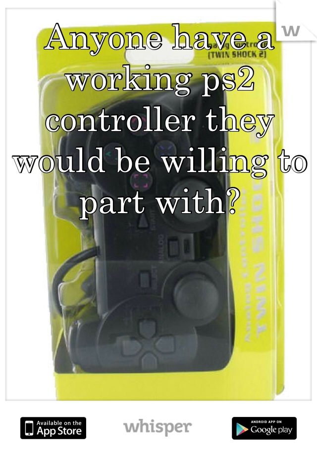 Anyone have a working ps2 controller they would be willing to part with?