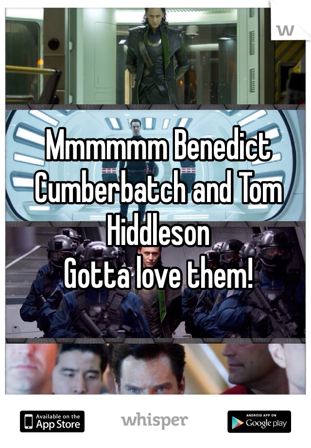 Mmmmmm Benedict Cumberbatch and Tom Hiddleson
Gotta love them!