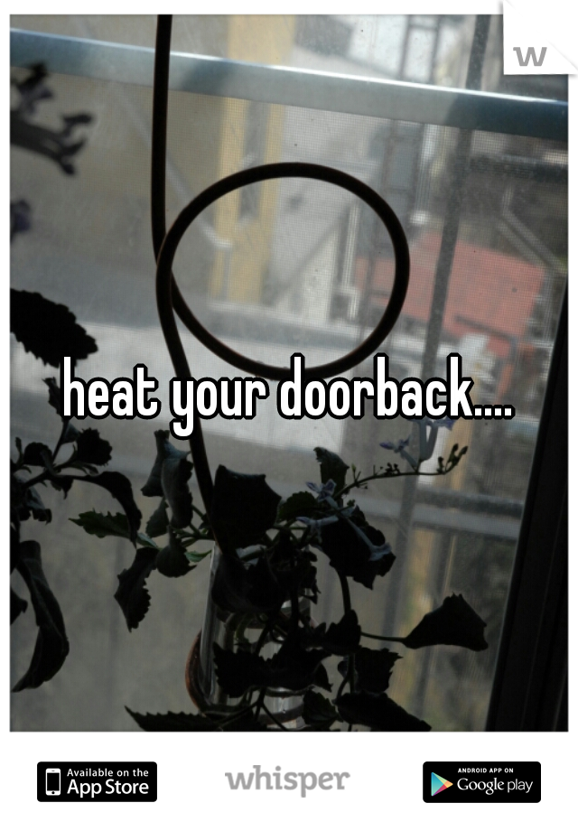heat your doorback....