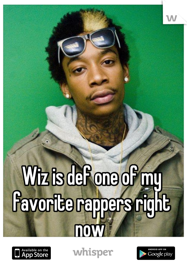 Wiz is def one of my favorite rappers right now 