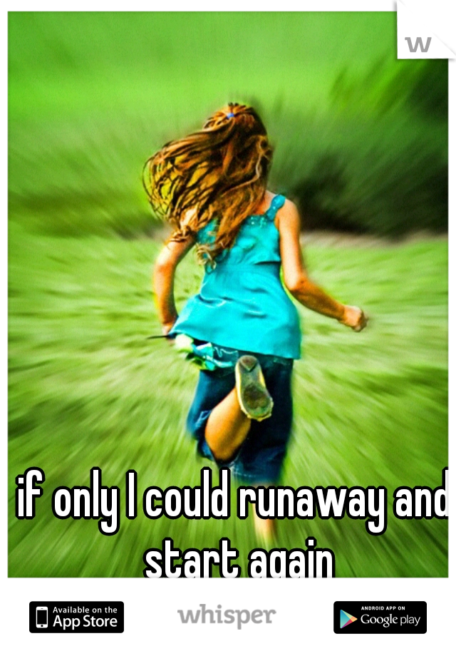 if only I could runaway and start again