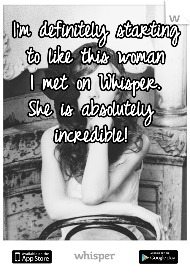 I'm definitely starting
 to like this woman 
I met on Whisper.
She is absolutely 
incredible! 