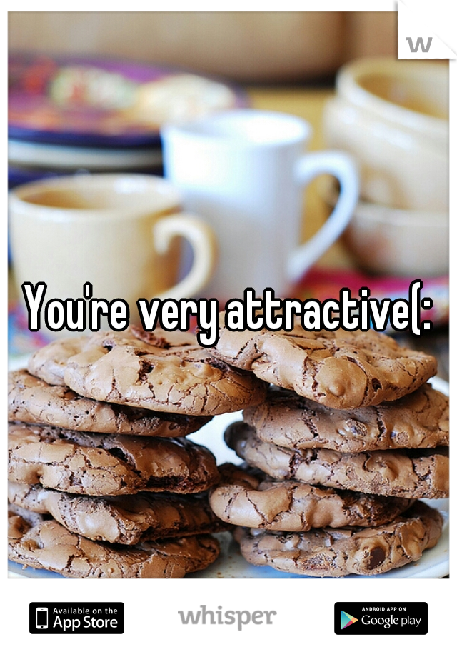 You're very attractive(: