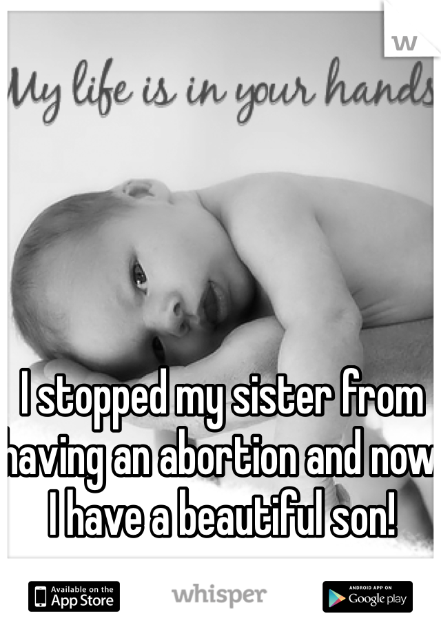 I stopped my sister from having an abortion and now I have a beautiful son! 