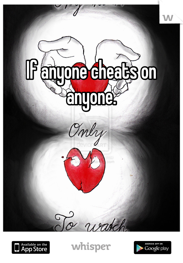 If anyone cheats on anyone.