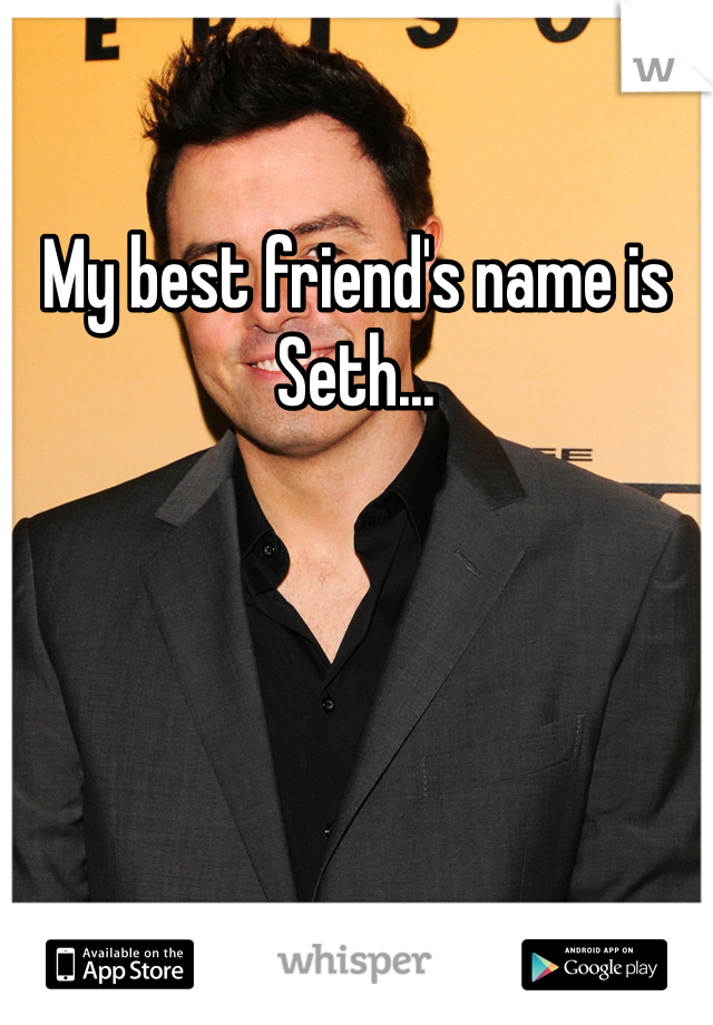 My best friend's name is Seth... 