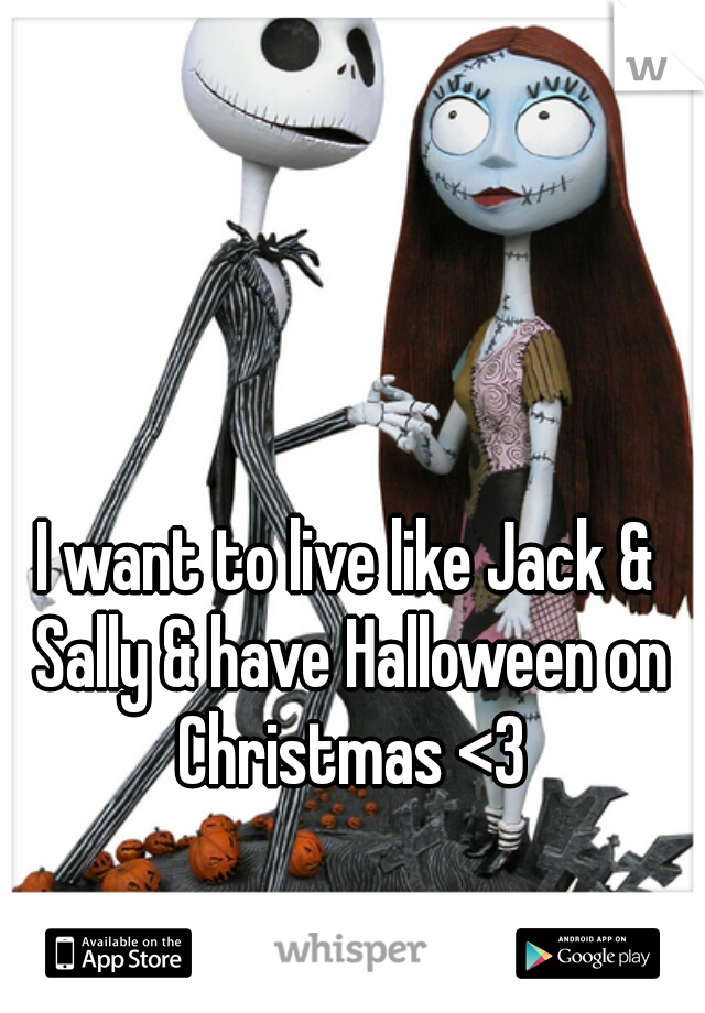 I want to live like Jack & Sally & have Halloween on Christmas <3