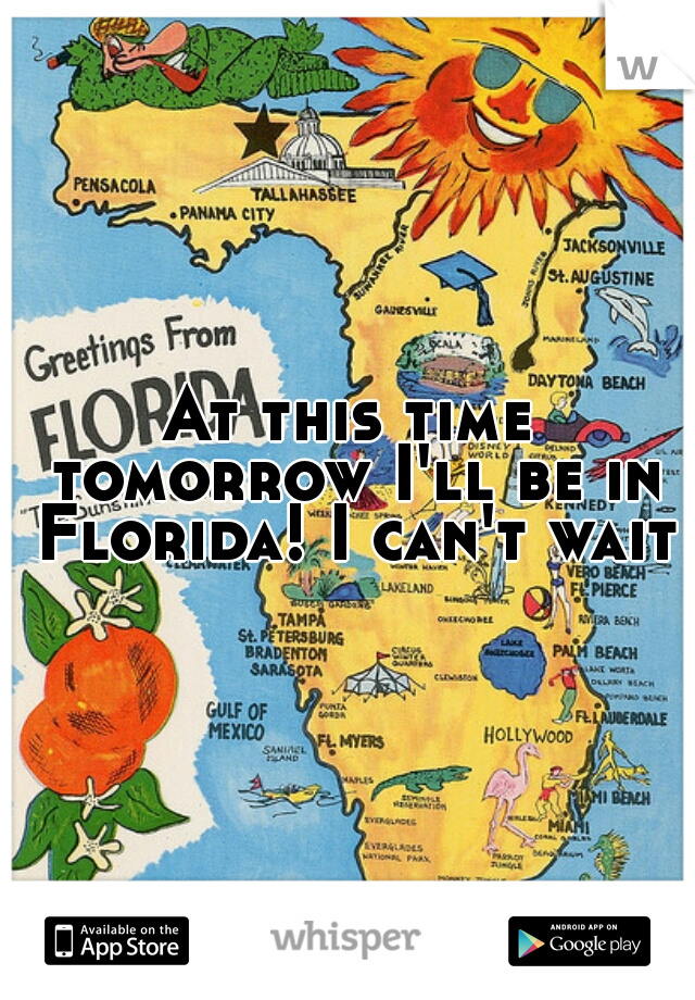 At this time tomorrow I'll be in Florida! I can't wait