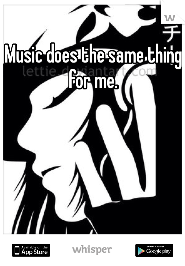 Music does the same thing for me. 