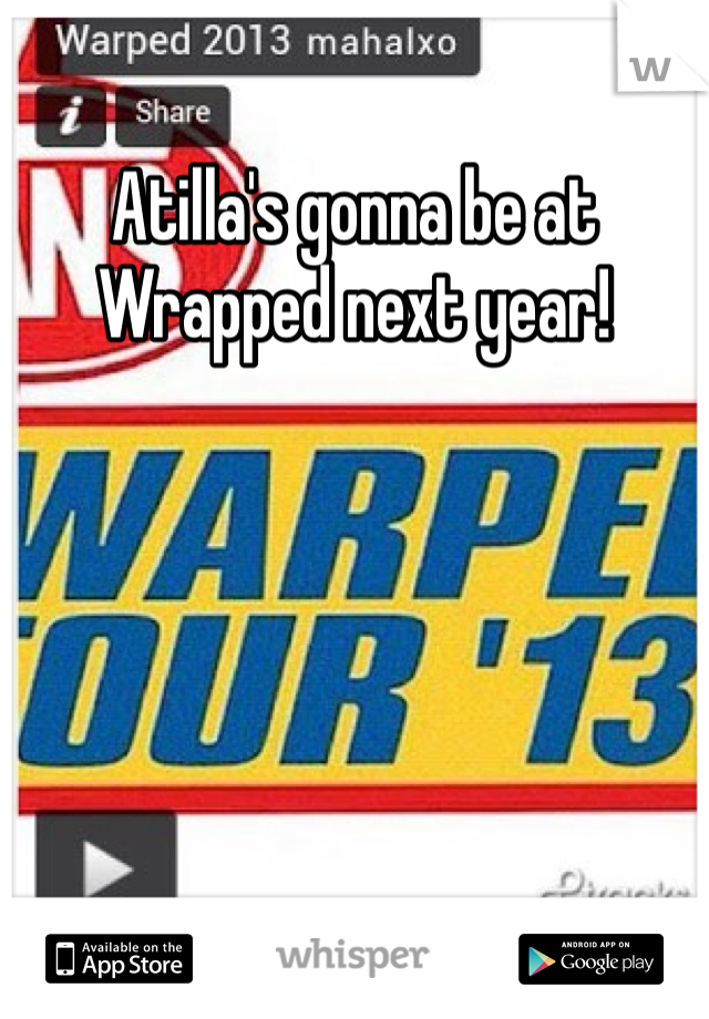 Atilla's gonna be at Wrapped next year!