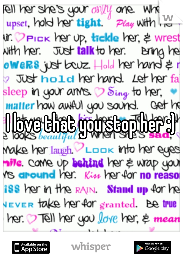 I love that you stop her :)