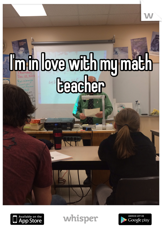 I'm in love with my math teacher