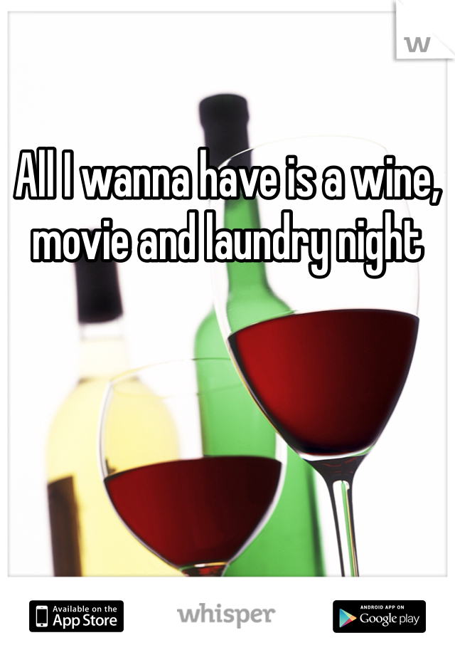 All I wanna have is a wine, movie and laundry night