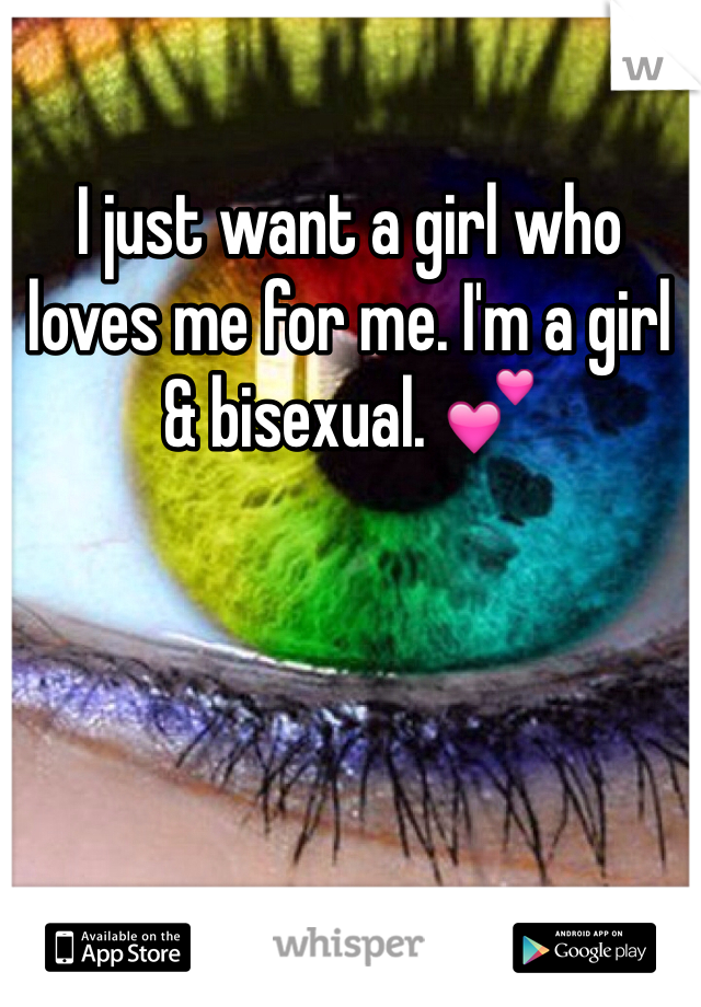 I just want a girl who loves me for me. I'm a girl & bisexual. 💕