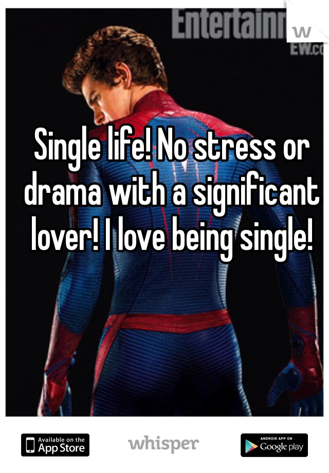 Single life! No stress or drama with a significant lover! I love being single!