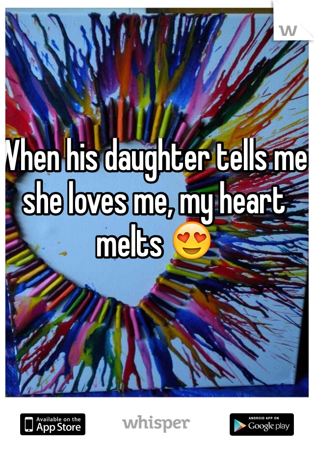 When his daughter tells me she loves me, my heart melts 😍