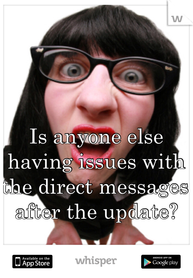 Is anyone else having issues with the direct messages after the update? 