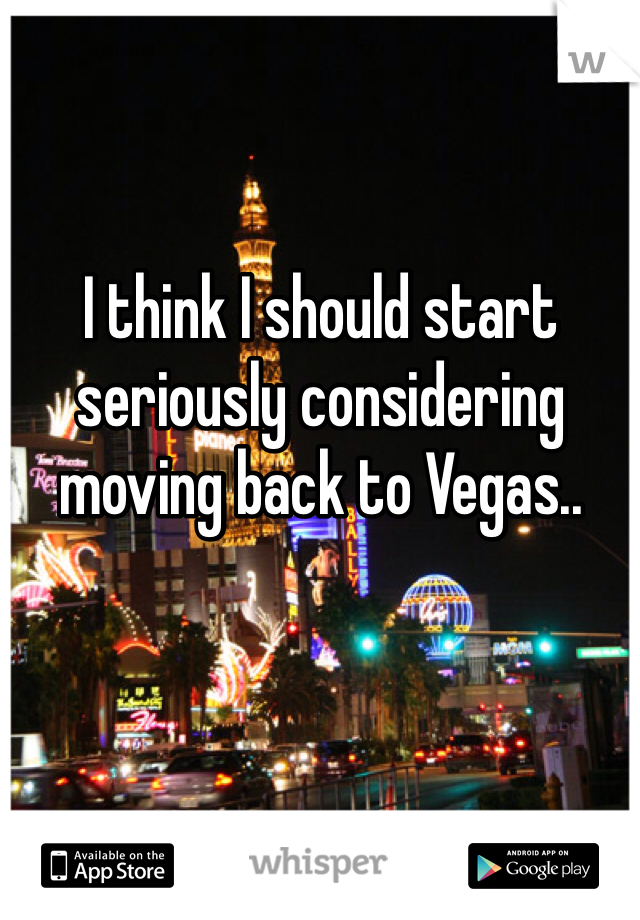 I think I should start seriously considering moving back to Vegas..