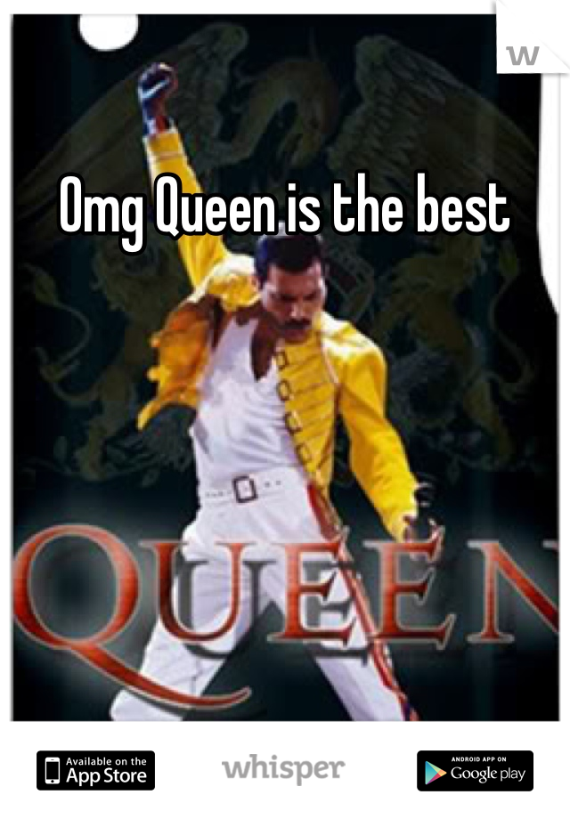 Omg Queen is the best