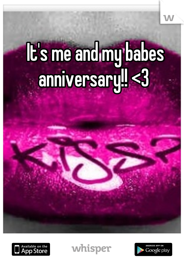 It's me and my babes anniversary!! <3 