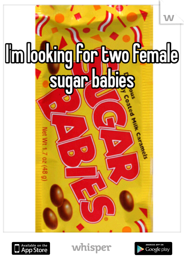 I'm looking for two female sugar babies