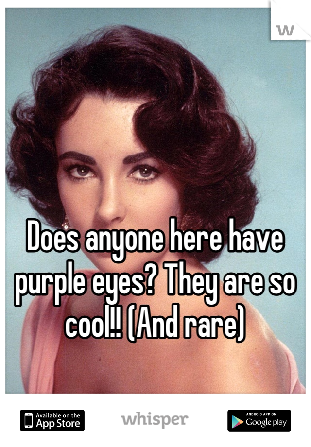 




Does anyone here have purple eyes? They are so cool!! (And rare)
