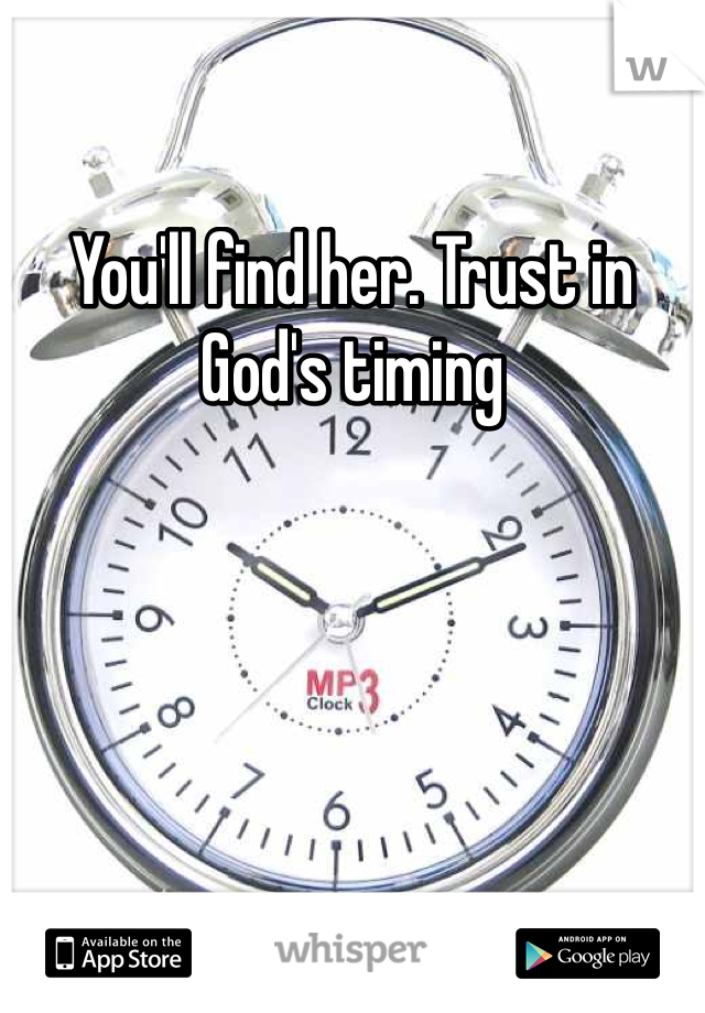 You'll find her. Trust in God's timing 