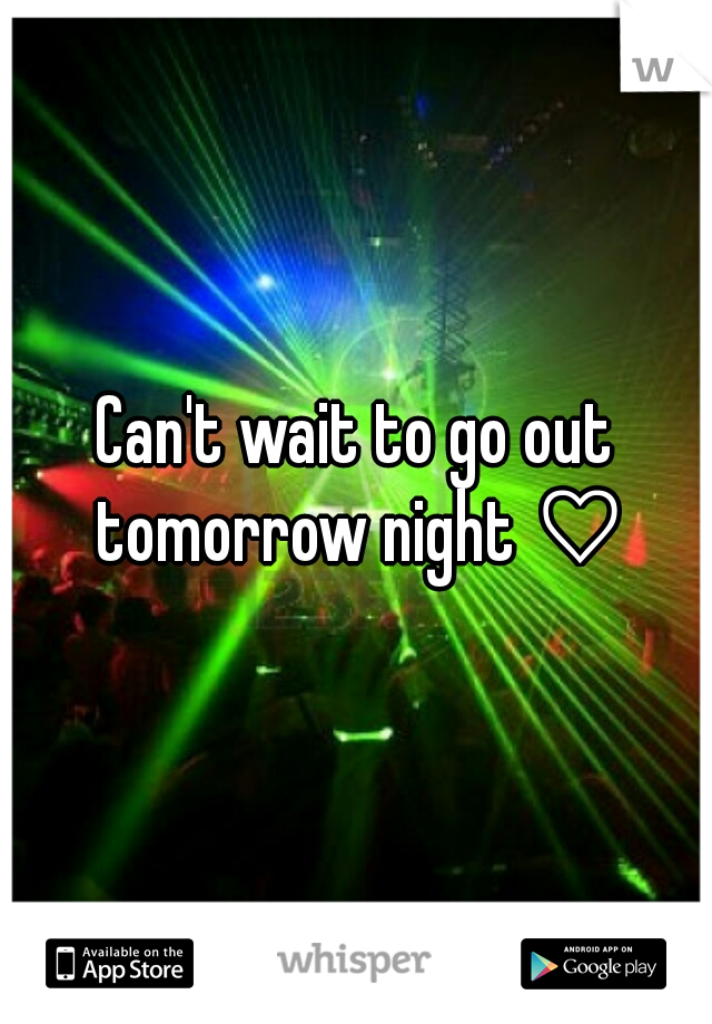 Can't wait to go out tomorrow night ♡