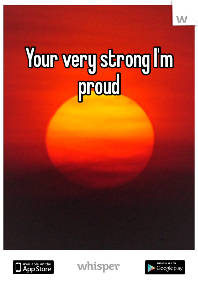 Your very strong I'm proud 
