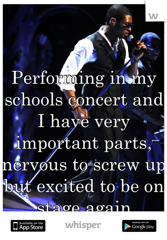 


Performing in my schools concert and I have very important parts, nervous to screw up but excited to be on stage again