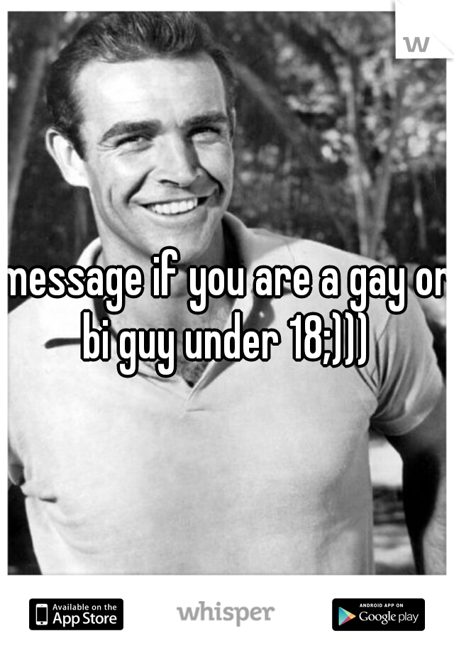message if you are a gay or bi guy under 18;))) 