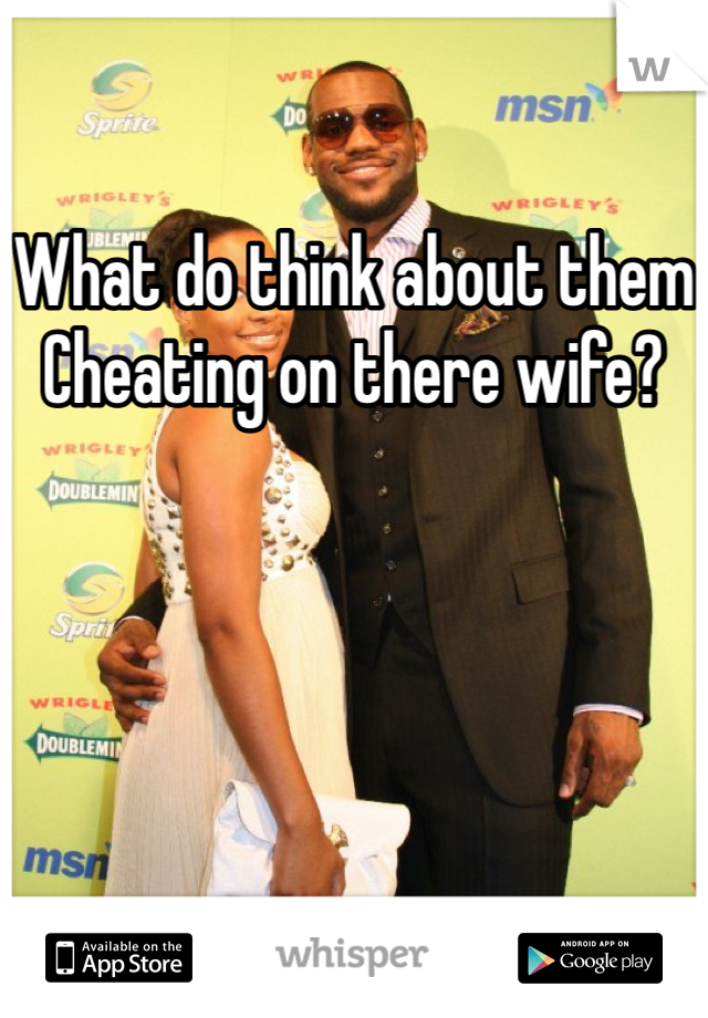 What do think about them
Cheating on there wife? 