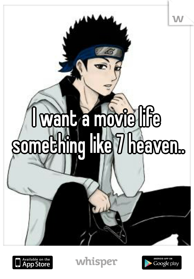 I want a movie life something like 7 heaven..
