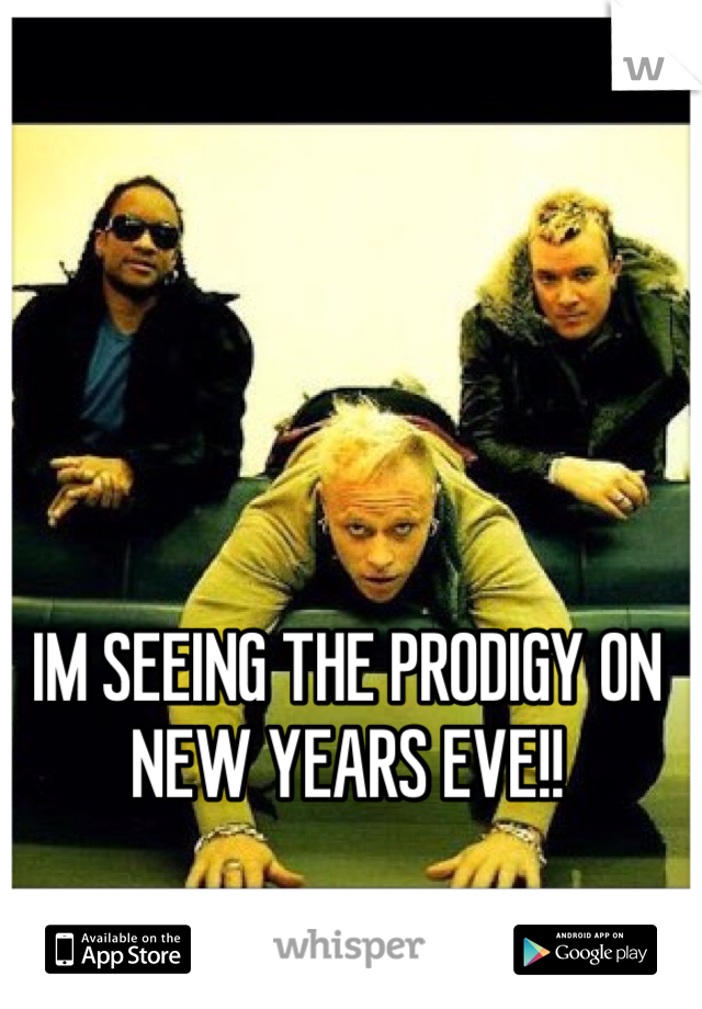 IM SEEING THE PRODIGY ON NEW YEARS EVE!!