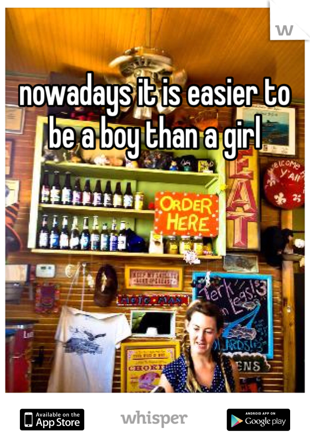 nowadays it is easier to be a boy than a girl